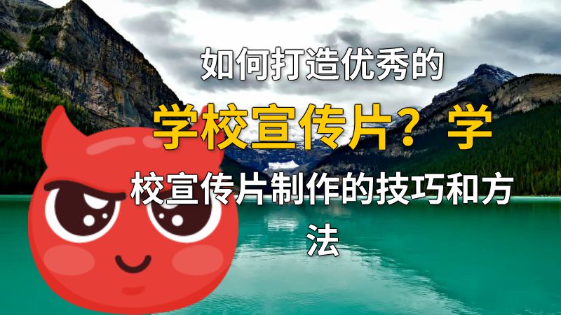 如何打造优秀的学校宣传片？学校宣传片制作的技巧和方法 动画制作软件有哪些