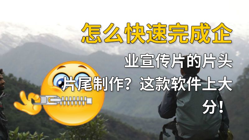 怎么快速完成企业宣传片的片头片尾制作？这款软件上大分！ 动画制作软件有哪些
