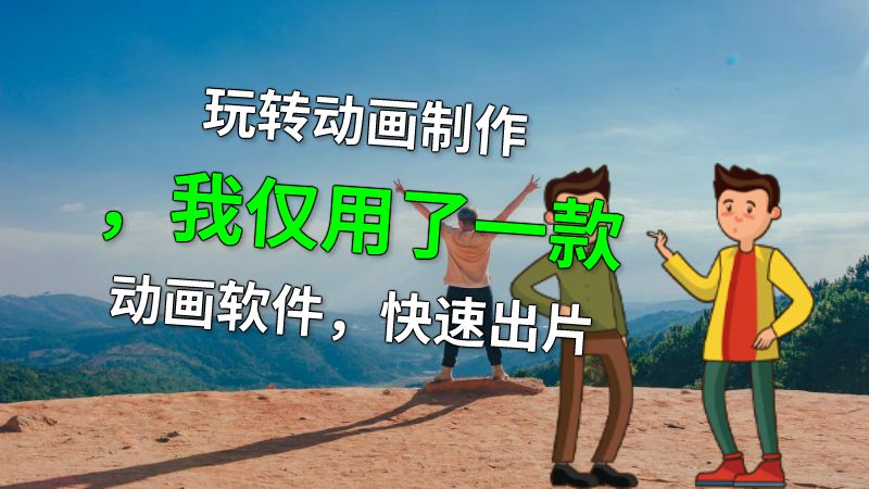 玩转动画制作，我仅用了一款动画软件，快速出片 动画制作软件有哪些