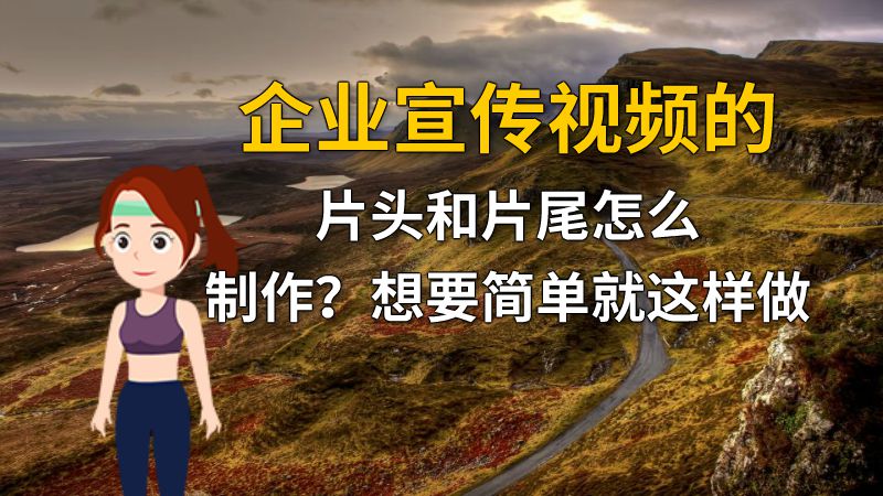 企业宣传视频的片头和片尾怎么制作？想要简单就这样做 动画制作软件有哪些
