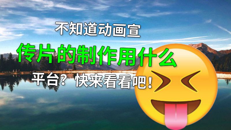 不知道动画宣传片的制作用什么平台？快来看看吧！ 动画制作软件有哪些