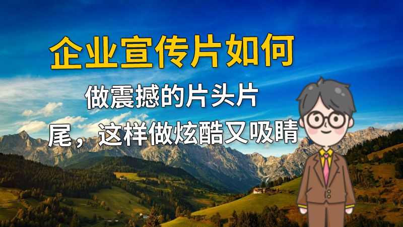 企业宣传片如何做震撼的片头片尾，这样做炫酷又吸睛 动画制作软件有哪些