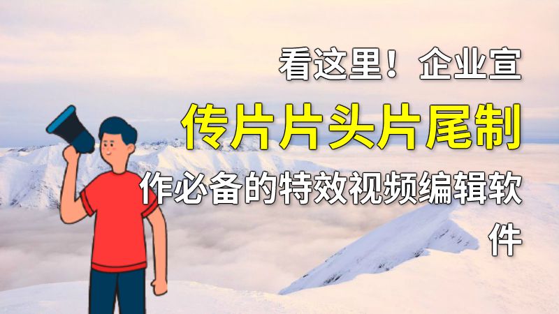 看这里！企业宣传片片头片尾制作必备的特效视频编辑软件 动画制作软件有哪些