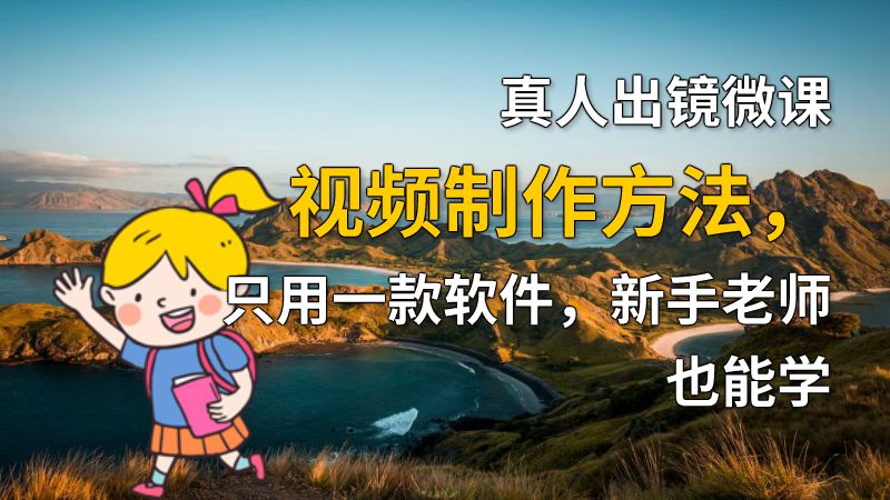 真人出镜微课视频制作方法，只用一款软件，新手老师也能学 动画制作软件有哪些