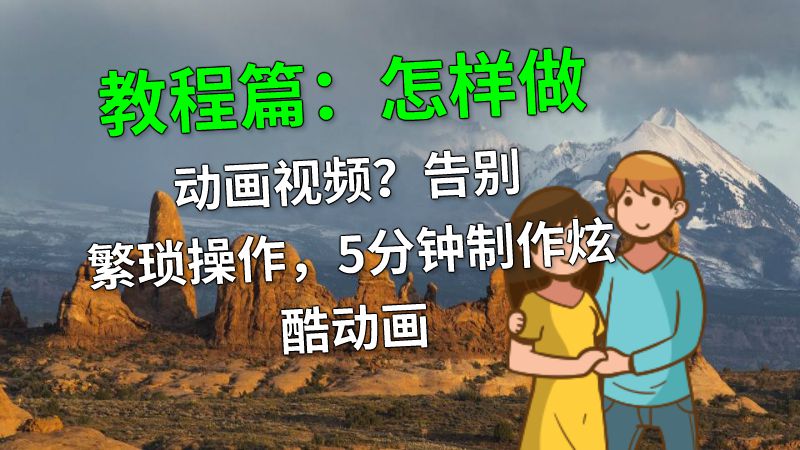 教程篇：怎样做动画视频？告别繁琐操作，5分钟制作炫酷动画 动画制作软件有哪些