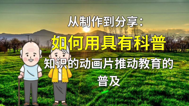 从制作到分享：如何用具有科普知识的动画片推动教育的普及 动画制作软件有哪些