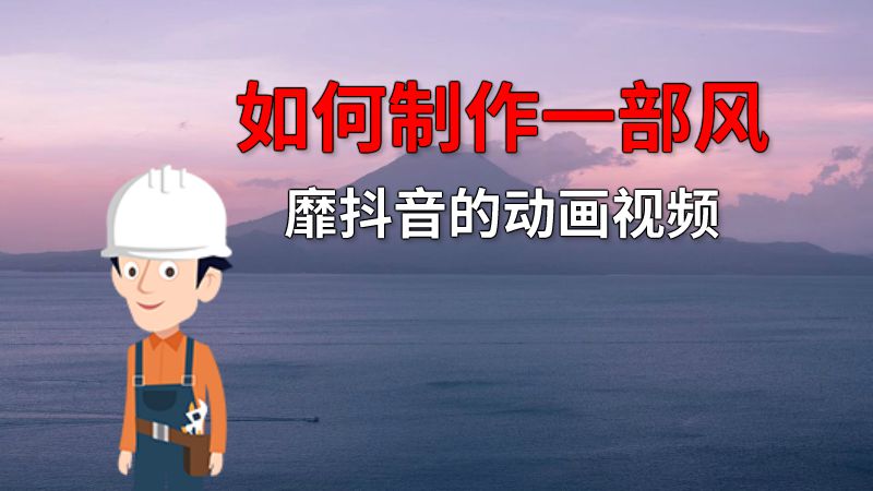 如何制作一部风靡抖音的动画视频 动画制作软件有哪些