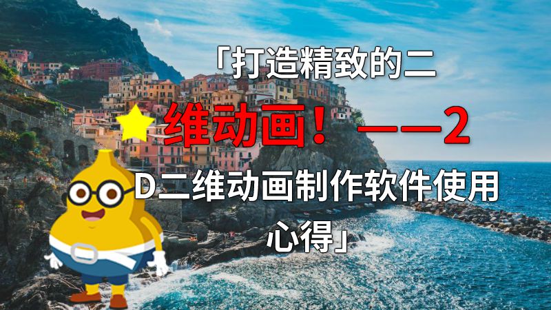 「打造精致的二维动画！——2D二维动画制作软件使用心得」 动画制作软件有哪些
