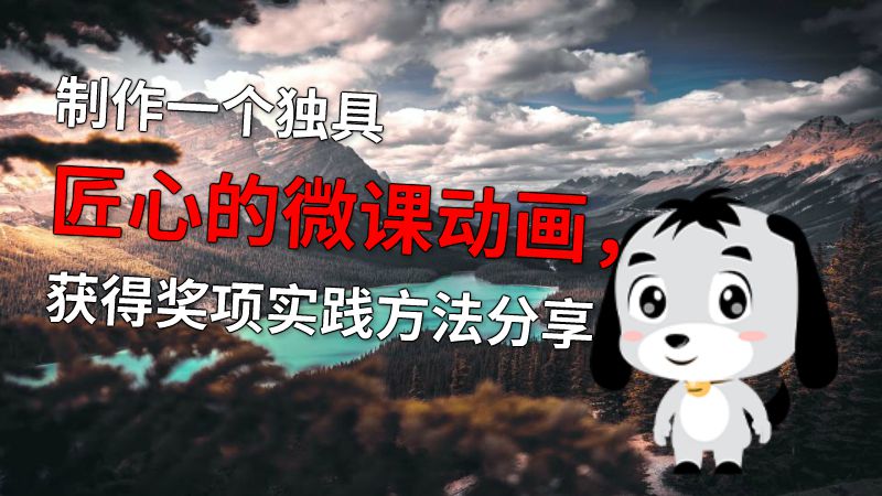制作一个独具匠心的微课动画，获得奖项实践方法分享 动画制作软件有哪些