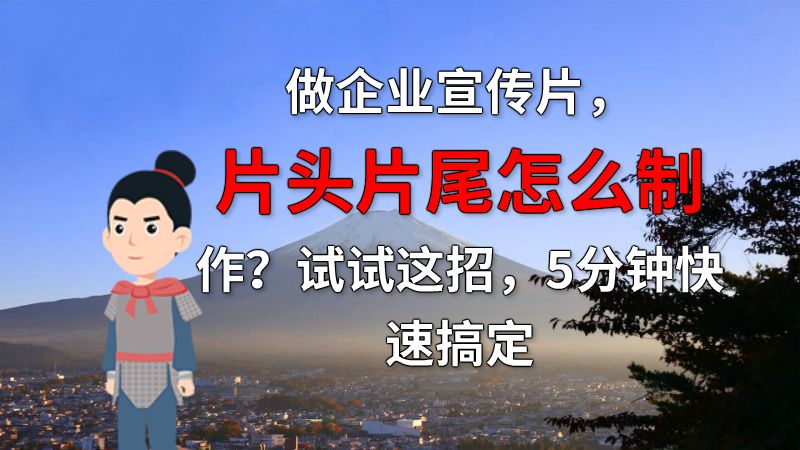 做企业宣传片，片头片尾怎么制作？试试这招，5分钟快速搞定 动画制作软件有哪些