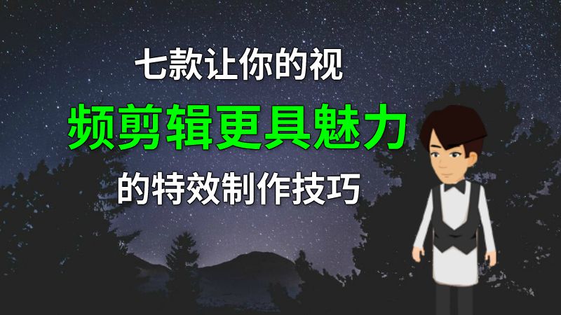 七款让你的视频剪辑更具魅力的特效制作技巧 动画制作软件有哪些