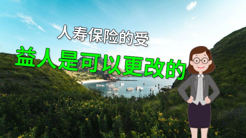 人寿保险的受益人是可以更改的 动画制作软件有哪些