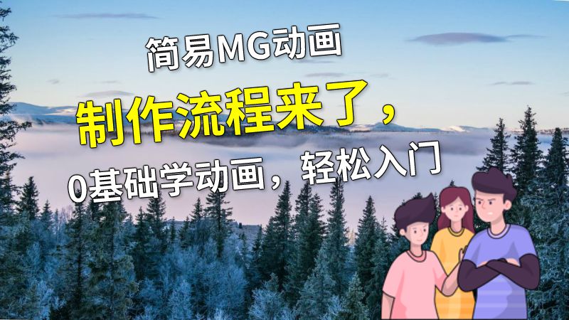 简易MG动画制作流程来了，0基础学动画，轻松入门 动画制作软件有哪些