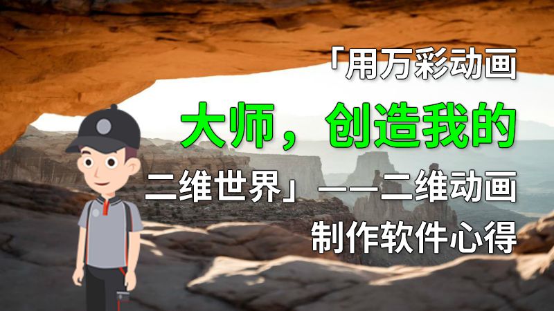 「用万彩动画大师，创造我的二维世界」——二维动画制作软件心得 动画制作软件有哪些
