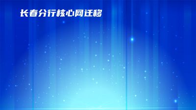 金融科技2.0--重塑吉行骨干网--长春分行核心网迁移.am 动画制作软件有哪些