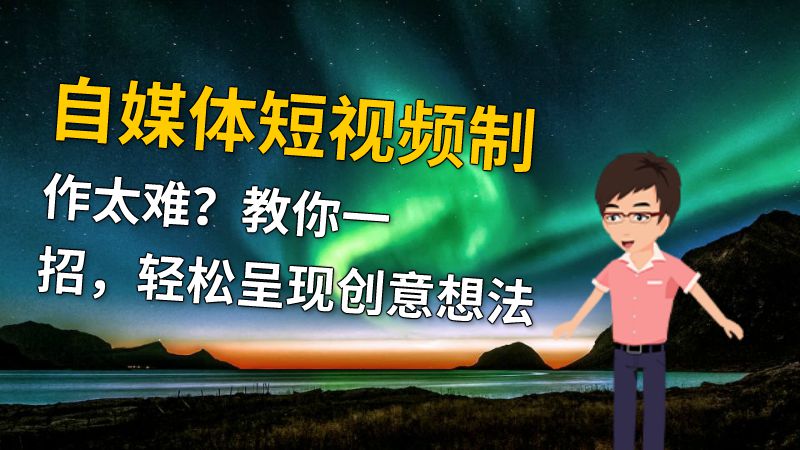 自媒体短视频制作太难？教你一招，轻松呈现创意想法 动画制作软件有哪些