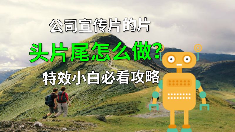 公司宣传片的片头片尾怎么做？特效小白必看攻略 动画制作软件有哪些
