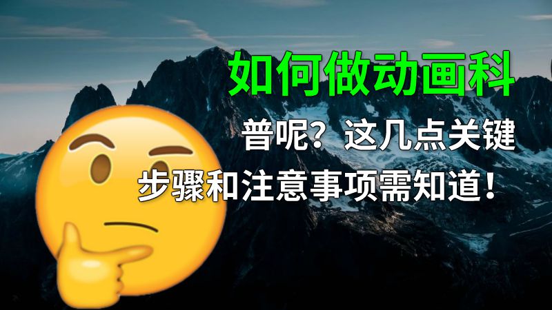 如何做动画科普呢？这几点关键步骤和注意事项需知道！ 动画制作软件有哪些