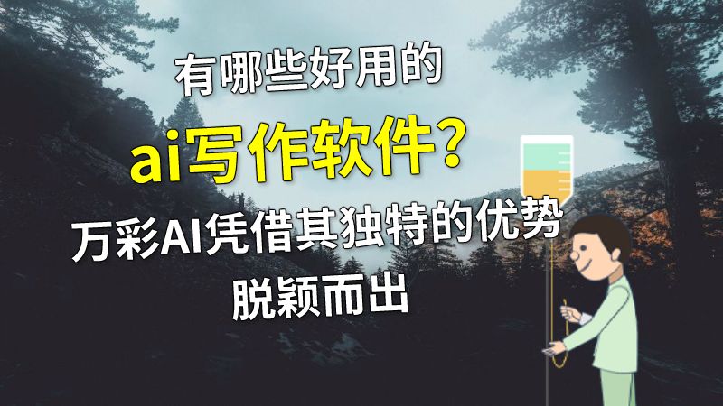 有哪些好用的ai写作软件？万彩AI凭借其独特的优势脱颖而出 动画制作软件有哪些