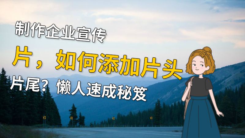 制作企业宣传片，如何添加片头片尾？懒人速成秘笈 动画制作软件有哪些