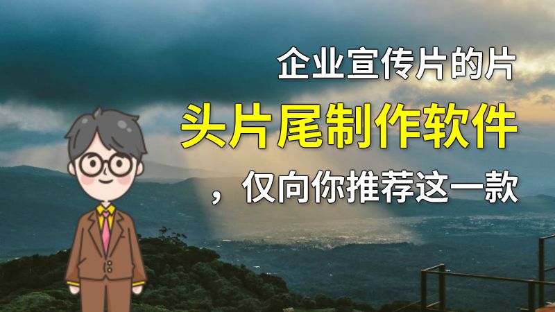 企业宣传片的片头片尾制作软件，仅向你推荐这一款 动画制作软件有哪些