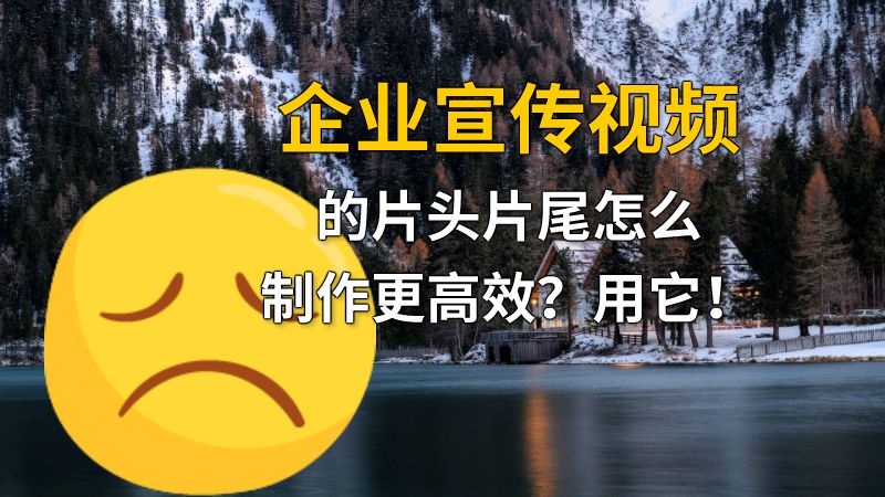 企业宣传视频的片头片尾怎么制作更高效？用它！ 动画制作软件有哪些