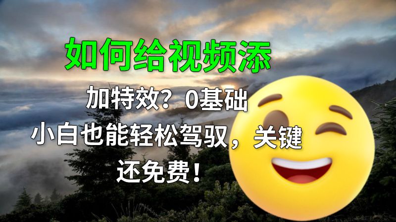 如何给视频添加特效？0基础小白也能轻松驾驭，关键还免费！ 动画制作软件有哪些