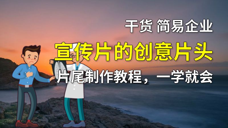 干货 简易企业宣传片的创意片头片尾制作教程，一学就会 动画制作软件有哪些