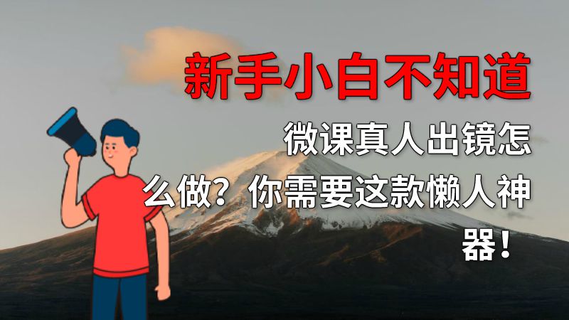 新手小白不知道微课真人出镜怎么做？你需要这款懒人神器！ 动画制作软件有哪些