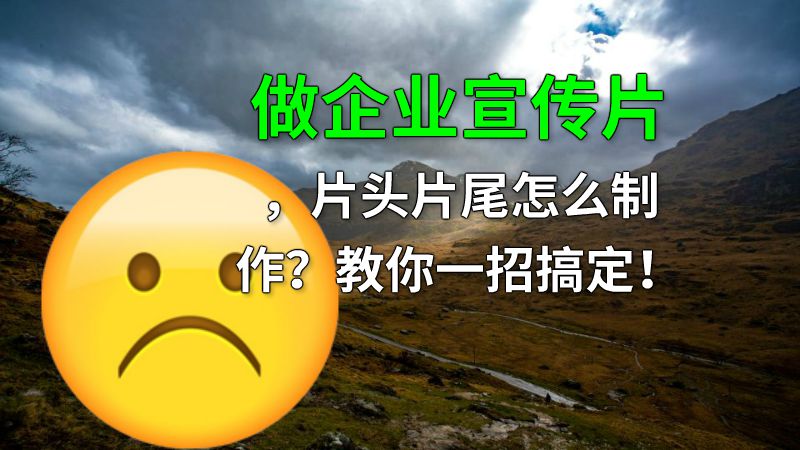 做企业宣传片，片头片尾怎么制作？教你一招搞定！ 动画制作软件有哪些