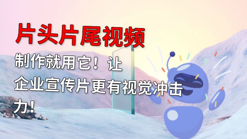 片头片尾视频制作就用它！让企业宣传片更有视觉冲击力！ 动画制作软件有哪些