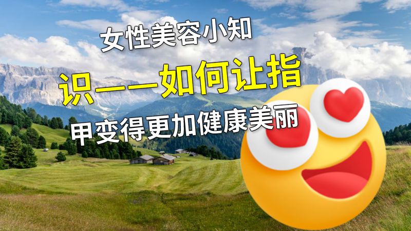 女性美容小知识——如何让指甲变得更加健康美丽 动画制作软件有哪些