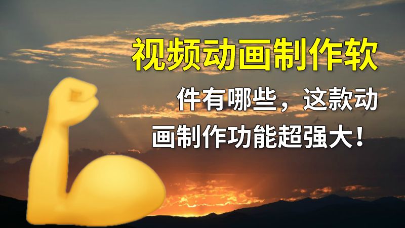 视频动画制作软件有哪些，这款动画制作功能超强大！ 动画制作软件有哪些