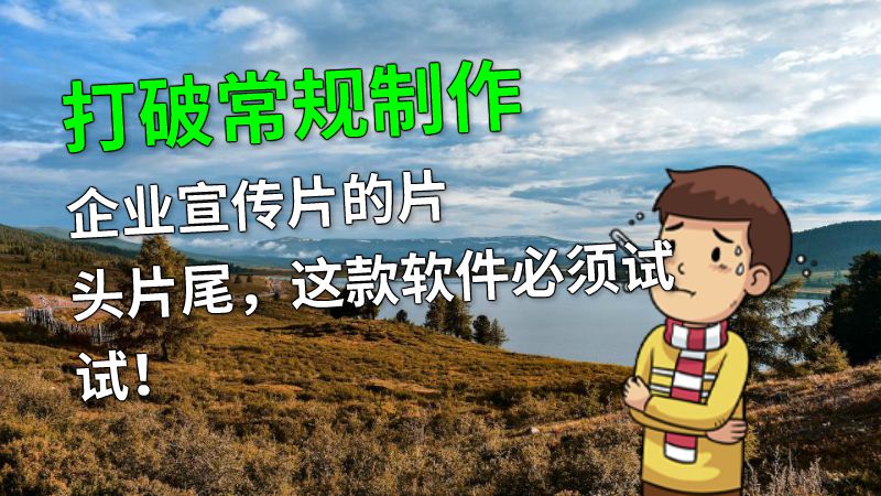打破常规制作企业宣传片的片头片尾，这款软件必须试试！ 动画制作软件有哪些
