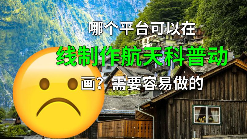 哪个平台可以在线制作航天科普动画？需要容易做的 动画制作软件有哪些