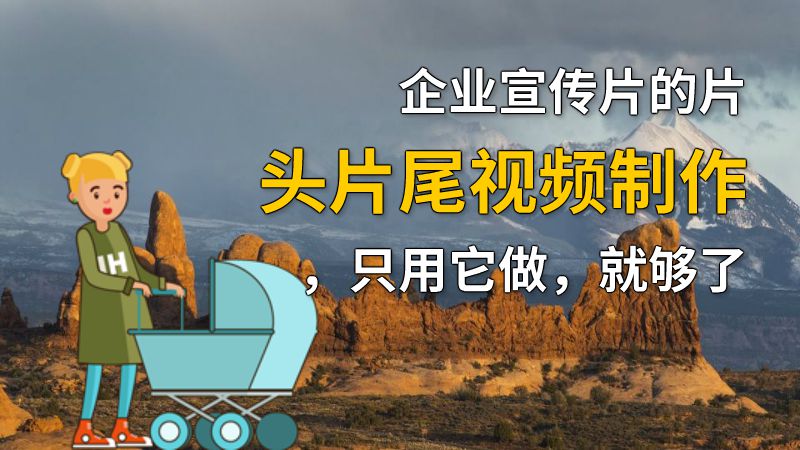 企业宣传片的片头片尾视频制作，只用它做，就够了 动画制作软件有哪些