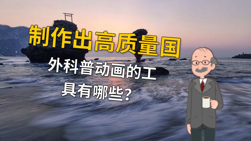制作出高质量国外科普动画的工具有哪些？ 动画制作软件有哪些
