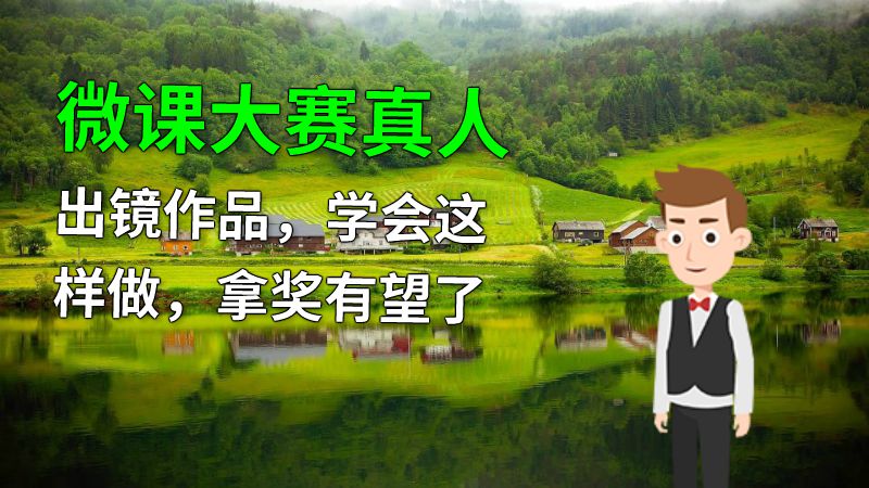 微课大赛真人出镜作品，学会这样做，拿奖有望了 动画制作软件有哪些