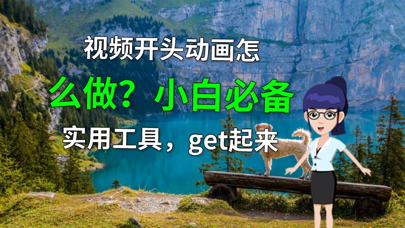 视频开头动画怎么做？小白必备实用工具，get起来 动画制作软件有哪些