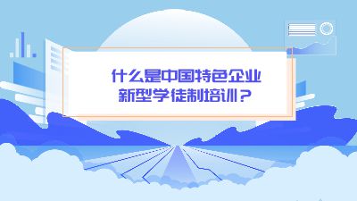 什么是中国特色企业新型学徒制培训？.am 动画制作软件有哪些
