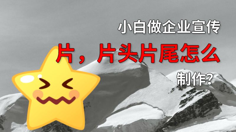 小白做企业宣传片，片头片尾怎么制作？ 动画制作软件有哪些