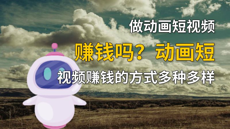 做动画短视频赚钱吗？动画短视频赚钱的方式多种多样 动画制作软件有哪些