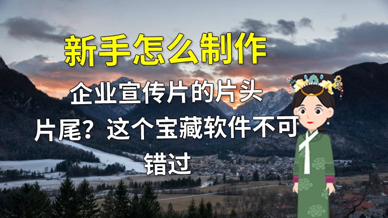 新手怎么制作企业宣传片的片头片尾？这个宝藏软件不可错过 动画制作软件有哪些