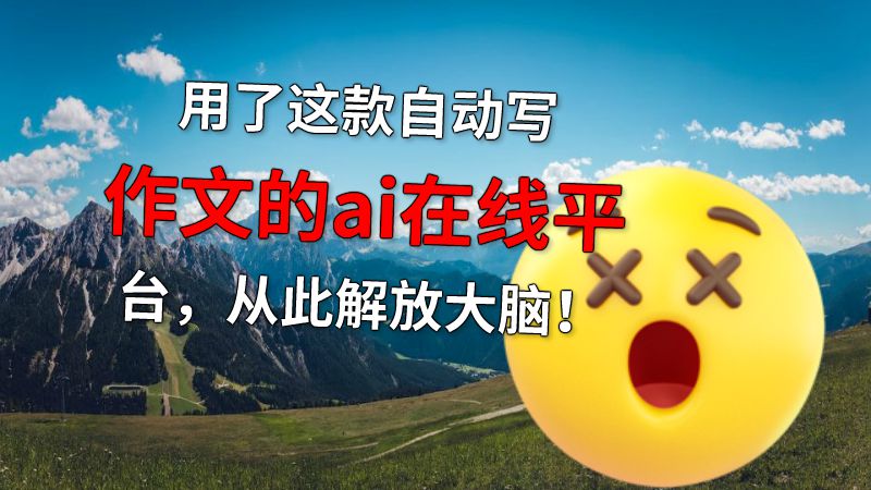 用了这款自动写作文的ai在线平台，从此解放大脑！ 动画制作软件有哪些