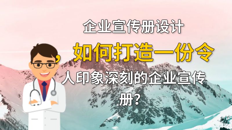 企业宣传册设计，如何打造一份令人印象深刻的企业宣传册？ 动画制作软件有哪些