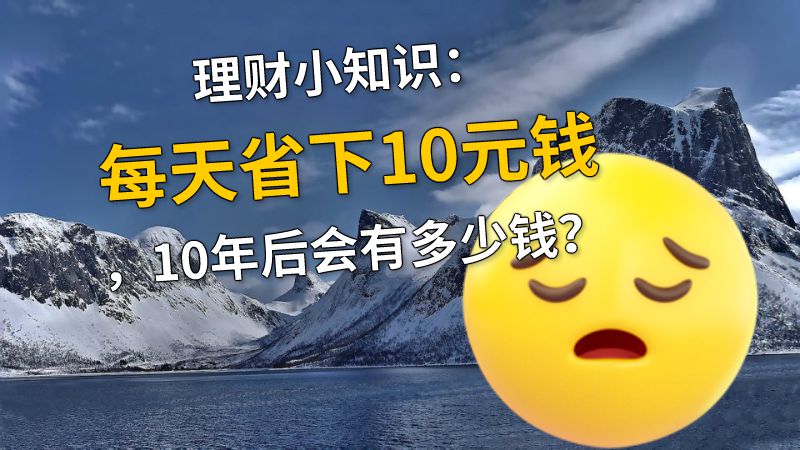理财小知识：每天省下10元钱，10年后会有多少钱？ 动画制作软件有哪些