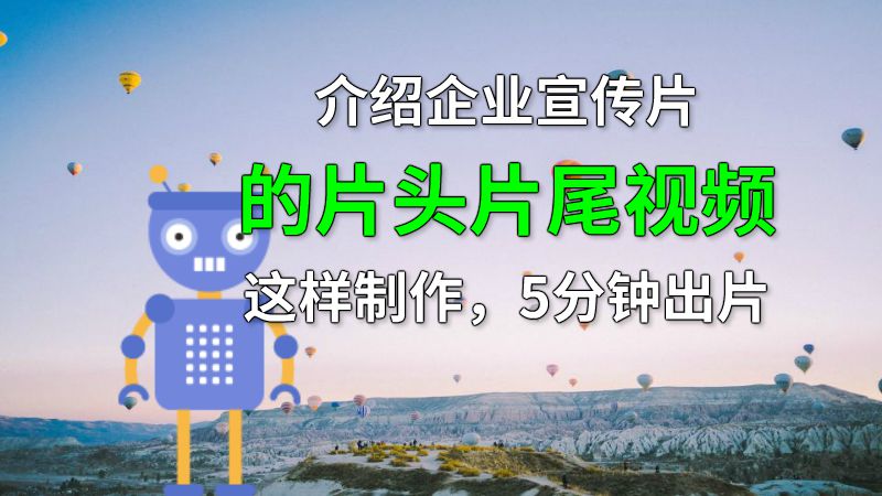 介绍企业宣传片的片头片尾视频这样制作，5分钟出片 动画制作软件有哪些