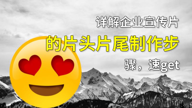 详解企业宣传片的片头片尾制作步骤，速get 动画制作软件有哪些