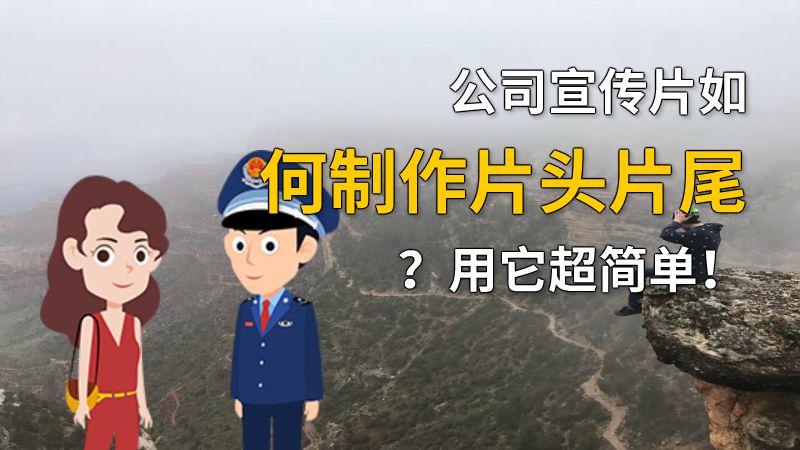 公司宣传片如何制作片头片尾？用它超简单！ 动画制作软件有哪些