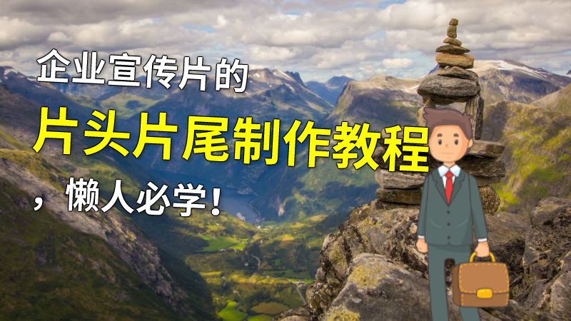 企业宣传片的片头片尾制作教程，懒人必学！ 动画制作软件有哪些